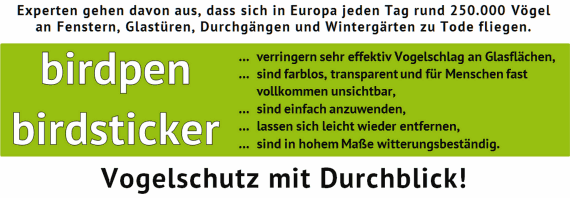 Experten gehen davon aus, dass sich in Europa jeden Tag rund 250.000 Vögel an Fenstern, Glastüren, Durchgängen und Wintergärten  zu Tode fliegen. birdpen und birdsticker verringern sehr effektiv Vogelschlag an Glasflächen, sind farblos, transparent und für Menschen fast vollkommen unsichtbar, sind einfach anzuwenden, lassen sich leicht wieder entfernen, sind in hohem Maße witterungsbeständig und ermöglichen Vogelschutz mit Durchblick.